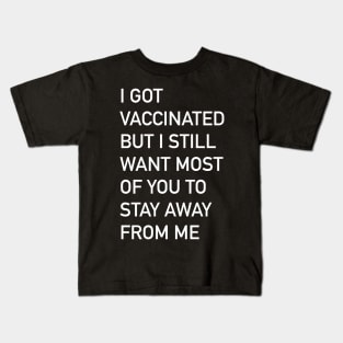 I got vaccinated but I still want most of you to stay away from me Kids T-Shirt